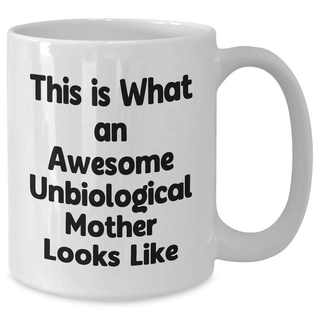 Inspiring Unbiological Mother Gifts from Friends & Family, Funny White Coffee Mug for Awesome Moms This Father's Day, Gifts from Men, Women, and Family