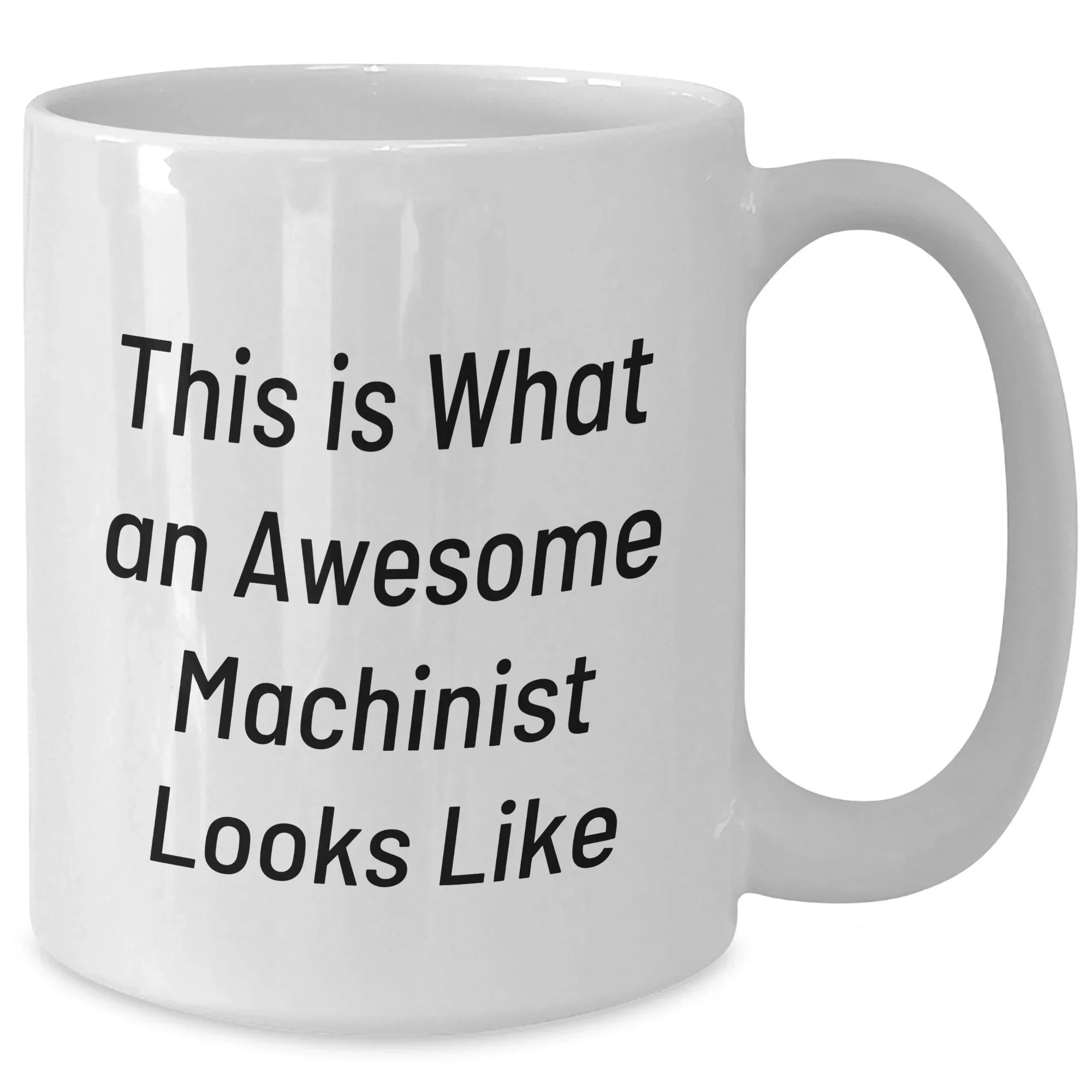 Funny Machinist Gifts for Dads - White Coffee Mug, 11oz or 15oz Capacity, Ceramic, Microwave & Dishwasher Safe, Gifts from Men to Machinist