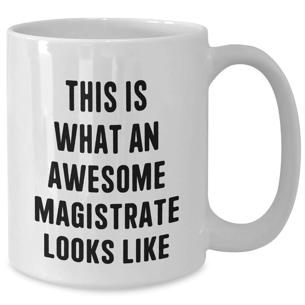 Funny Magistrate Gifts for Men - White Coffee Mug, 'This Is What An Awesome Magistrate Looks Like', Gifts from Family, Unique White Coffee Mug for Father's Day