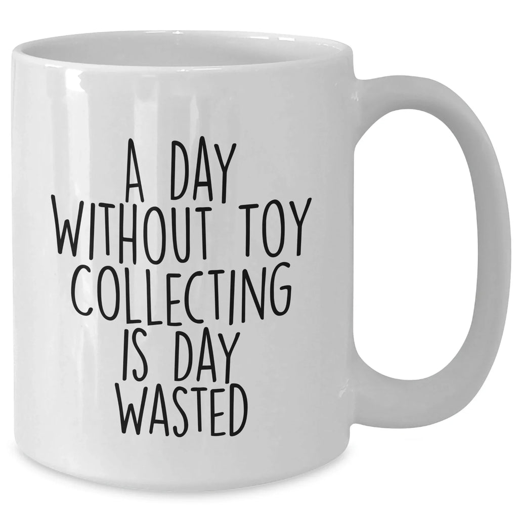 Funny Toy Collecting Gifts for Men - White Coffee Mug 'A Day Without Toy Collecting Is Day Wasted' Gifts from Family