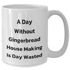 Gingerbread House Making Fun White Coffee Mug, Gifts from Friends and Family for Men, 'A Day Without Gingerbread House Making Is Day Wasted', Unique Father's Day Unique Gift