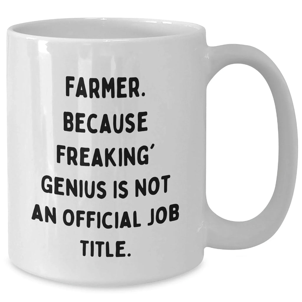 Funny Farmer Gifts from Men to Friends White Coffee Mug, 'Farmer. Because Freaking' genius Is Not An Official Job Title.' for Graduation, 11oz or 15oz Capacity, Ceramic, Microwave, Dishwasher Safe
