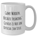 Game Warden Gifts from Friends and Family - White Coffee Mug, Because Freaking' genius Is Not An Official Job Title. - Graduation Unique Gifts