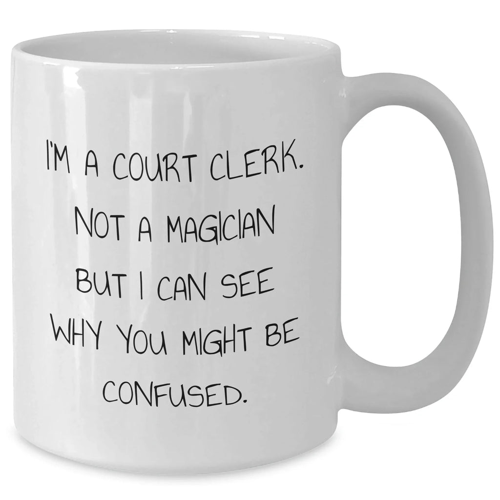 Funny Court Clerk Gifts, White Coffee Mug for Court Clerk, Graduation Unique Gifts from Friends, 'I'm A Court Clerk. Not A Magician But I Can See Why You Might Be Confused.'