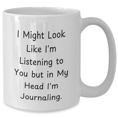 Funny Journaling White Coffee Mug Gifts from Men to Journaling Lovers on Father's Day - 'I Might Look Like I'm Listening...' Quote - Additional