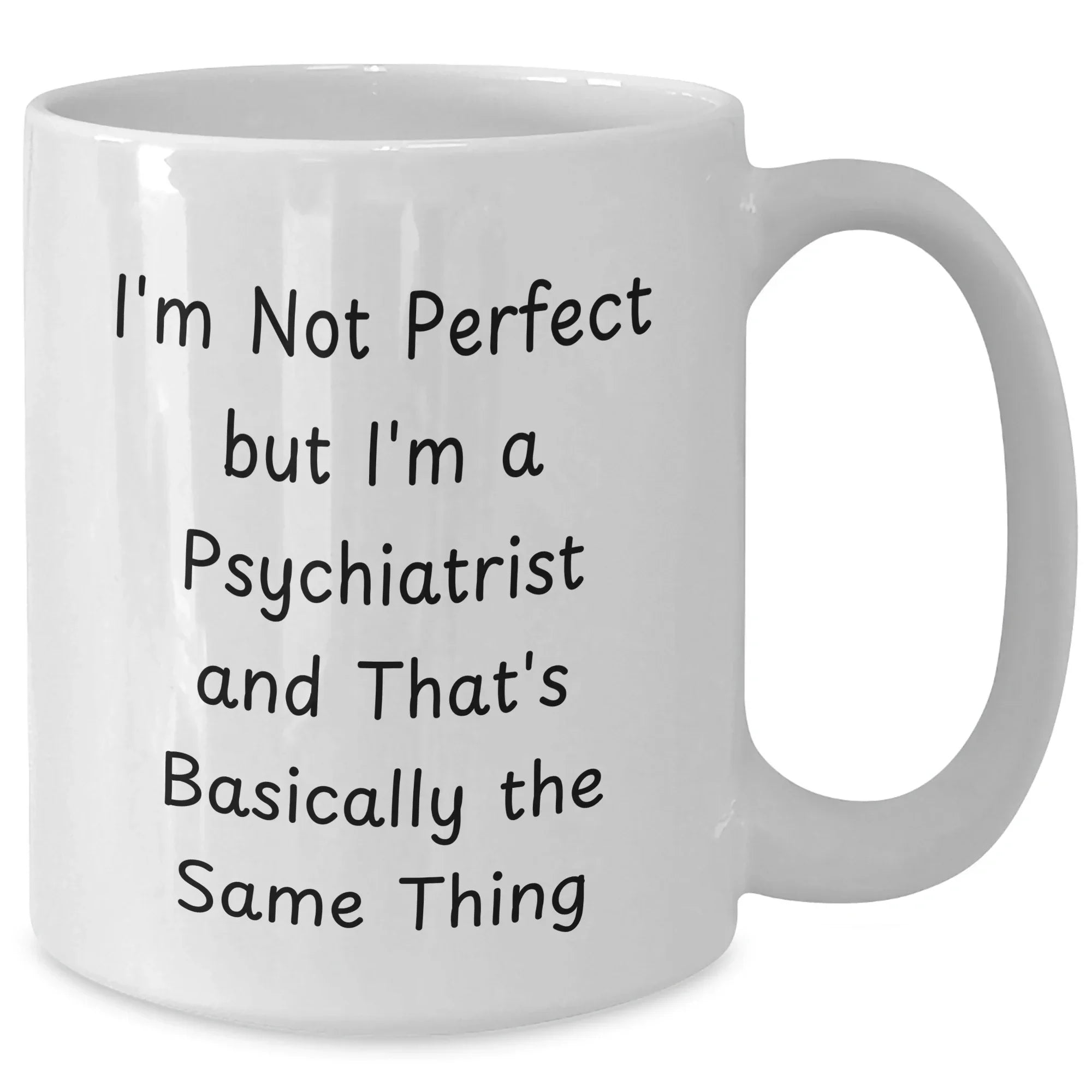 Funny Psychiatrist Gifts for Her - I'm Not Perfect But I'm A Psychiatrist And That's Basically The Same Thing White Coffee Mug, Gifts from Family, Unique Mother's Day Unique Gifts for Psychiatrist