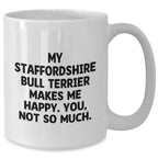Staffordshire Bull Terrier Dog Gifts from Friends - 'My Staffordshire Bull Terrier Makes Me Happy. You, Not So Much.' Funny Quote White Coffee Mug for Men, Unique Father's Day Unique Gifts