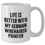German Wirehaired Pointer Dog Lovers Gifts from Family, Funny White Coffee Mug Life is Better with My German Wirehaired Pointer, Father's Day Unique Gifts for Men