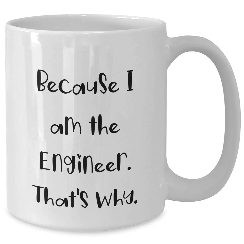 Funny Engineer Gifts from Mom, White Coffee Mugs for Engineer Dad, Because I Am The Engineer. That's Why., Unique Mother's Day Unique Gifts