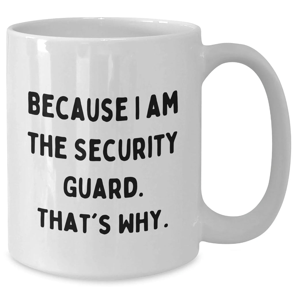 Funny Security Guard White Coffee Mug Gifts from Men to Security Guard on Mother's Day - Because I Am The Security Guard. That's Why.