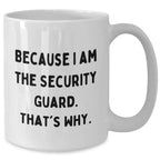 Funny Security Guard White Coffee Mug Gifts from Men to Security Guard on Mother's Day - Because I Am The Security Guard. That's Why.
