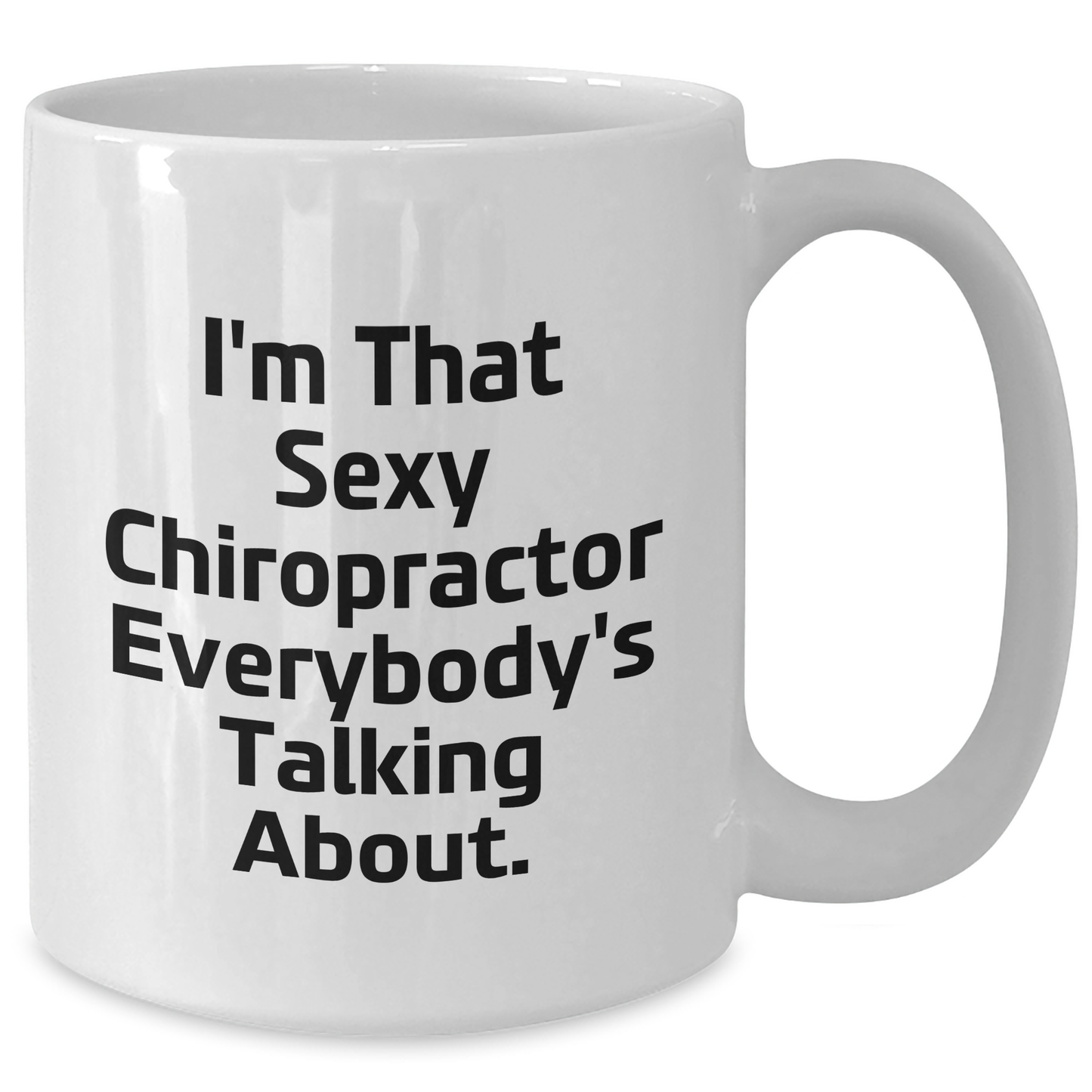Funny Chiropractor Gifts from Men for Mother's Day - I'm That Sexy Chiropractor Everybody's Talking About White Coffee Mug, 11oz or 15oz - Additional