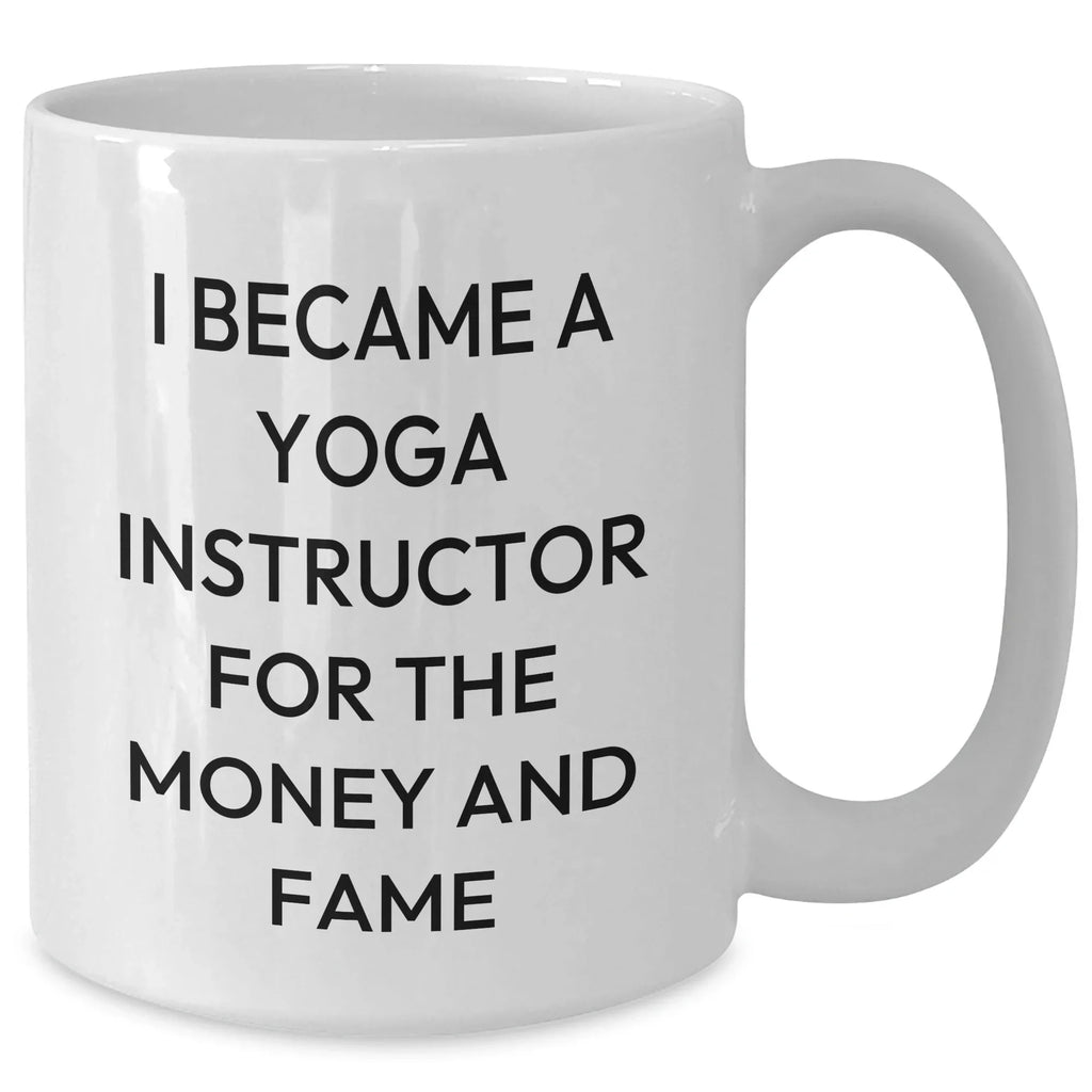 Funny Yoga Instructor Quote White Coffee Mugs from Men to Women Friends Family - I Became A Yoga Instructor For The Money And Fame Gifts for Mother's Day
