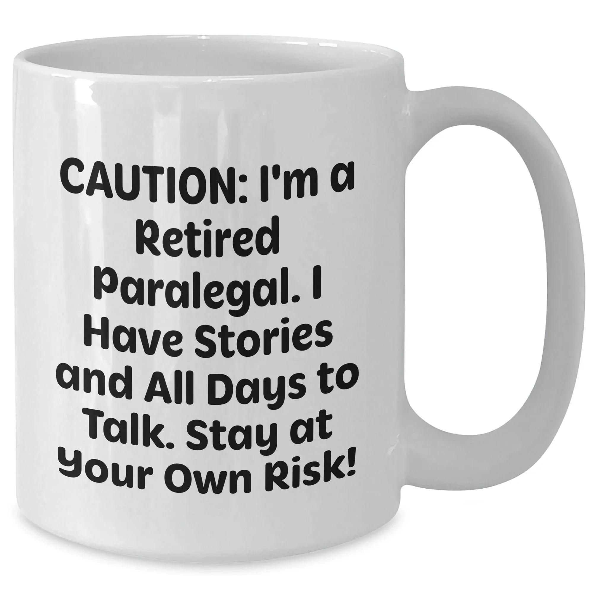 Funny Paralegal Gifts from Friends to Coworkers - White Coffee Mug with 'Caution: I'm A Retired Paralegal. I Have Stories And All Days To Talk. Stay At Your Own Risk!' Quote for Mother's Day
