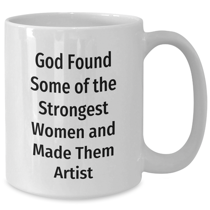 Funny Artist Gifts from Friends and Family for Graduation - White Coffee Mug, God Found Some Of The Strongest Women And Made Them Artist - Additional