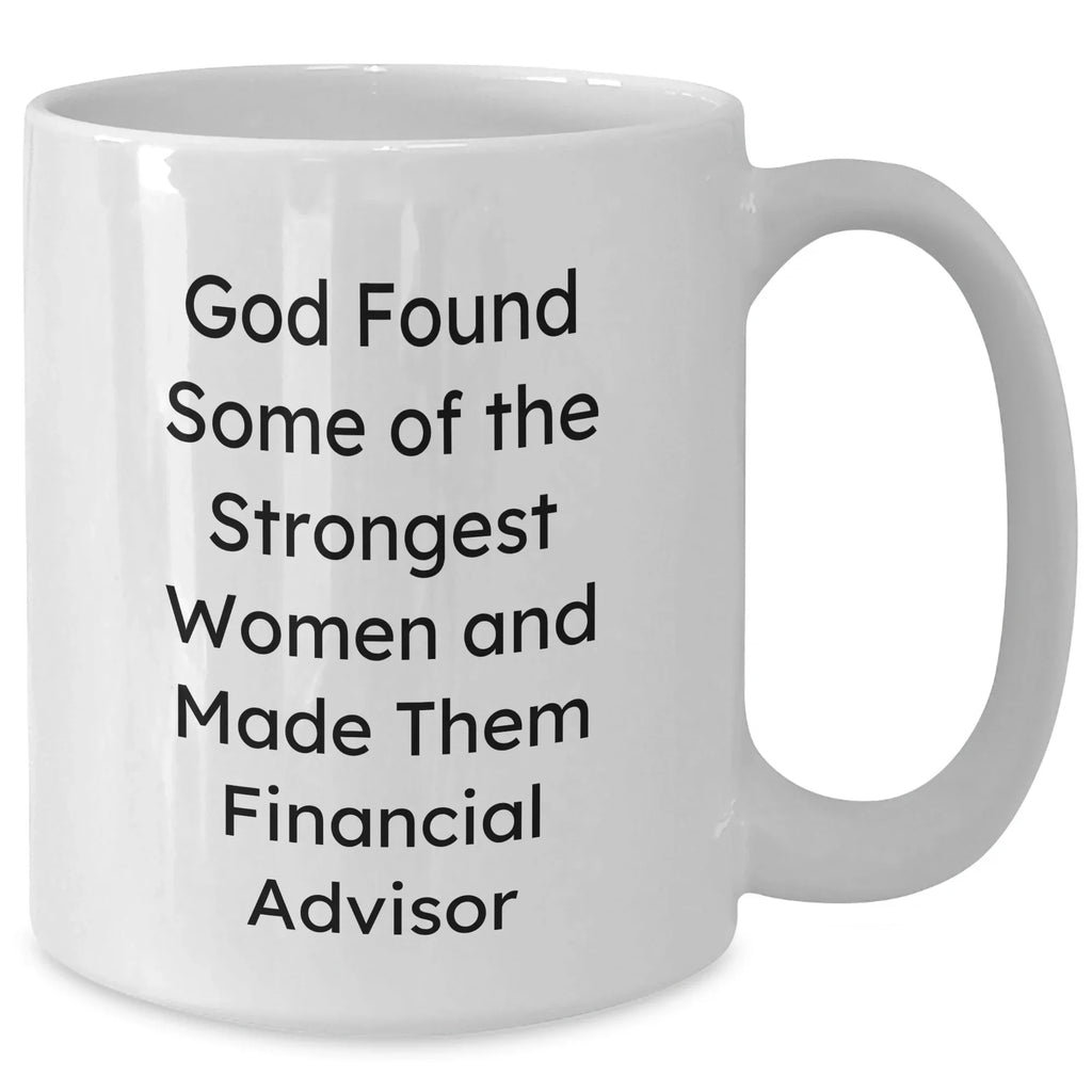 Funny Financial Advisor Gifts for Her, White Coffee Mug, 'God Found Some Of The Strongest Women And Made Them Financial Advisor', Graduation Unique Gifts from Family