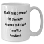 Funny Vice President White Coffee Mug, Gifts from Friends for Vice President, Graduation Unique Gifts, 'God Found Some Of The Strongest Women And Made Them Vice President'