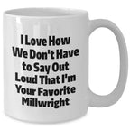 Funny Millwright Gifts, I Love How We Don't Have To Say Out Loud That I'm Your Favorite Millwright, White Ceramic Coffee Mug for Millwright Graduation, Gifts from Men to Millwright Friends