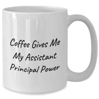 Funny Graduation Gifts for Assistant Principal - Coffee Gives Me My Assistant Principal Power White Ceramic Mug