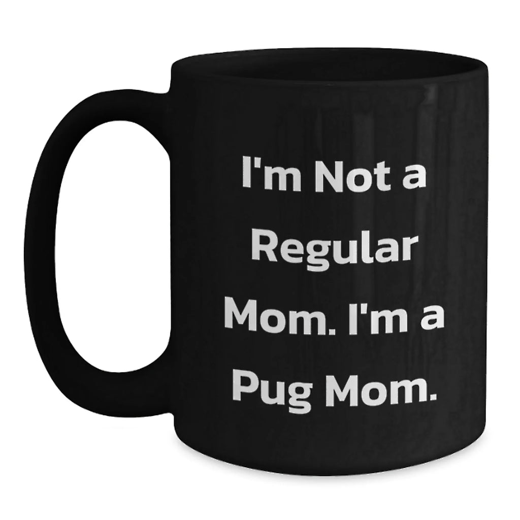 Funny Pug Dog Mom Gifts from Men to Women Friends - 'I'm Not A Regular Mom. I'm A Pug Mom.' Black Coffee Mug
