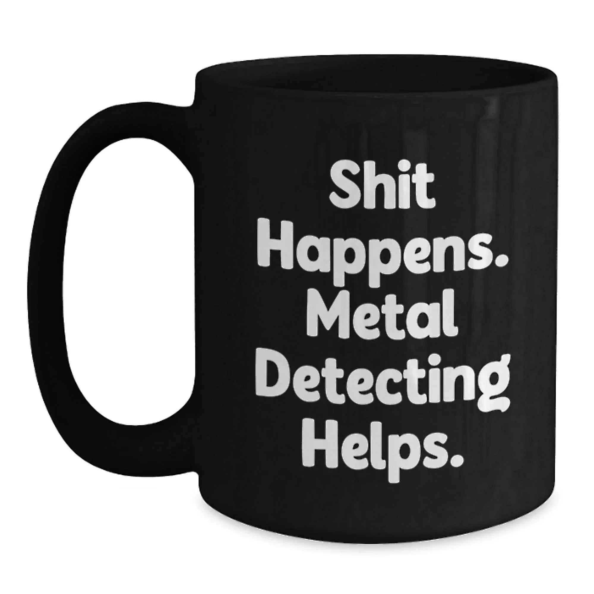 Metal Detecting Fun Gifts from Friends for Graduation, Funny Black Coffee Mug - 'Shit Happens. Metal Detecting Helps.'