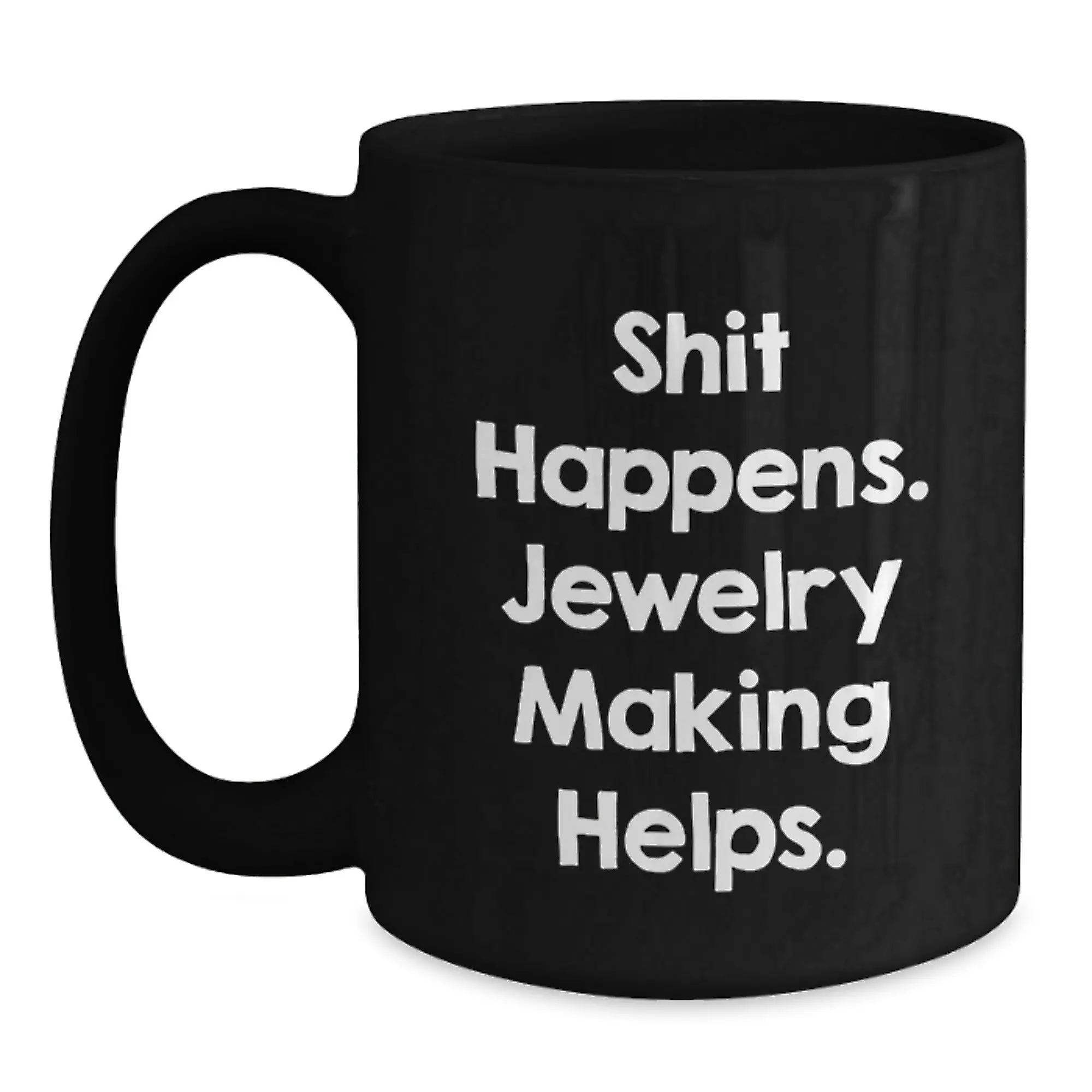 Jewelry Making Gifts for Friends, Funny 'Shit Happens. Jewelry Making Helps.' Black Coffee Mug, Birthday Unique Gift from Friends - Main