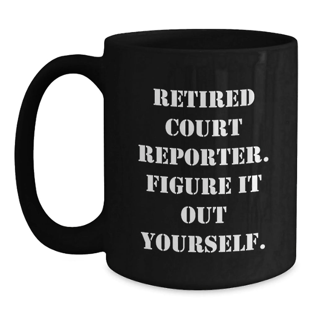 Funny Court Reporter Christmas Unique Gifts from Men to Court Reporters - Black Coffee Mug with 'Retired Court Reporter. Figure It Out Yourself.' Quote