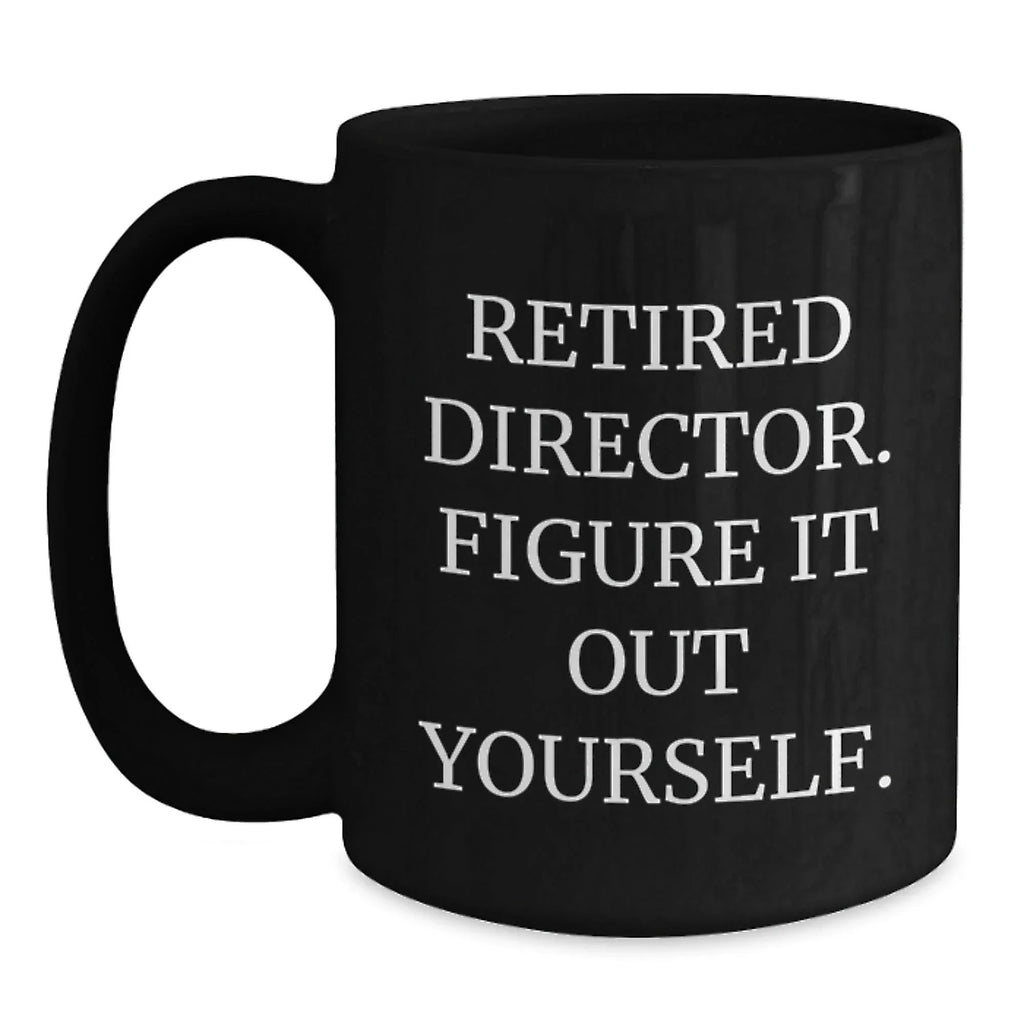 Funny Director Gifts for Him, Black Coffee Mug, 'Retired Director. Figure It Out Yourself.' Christmas Unique Presents