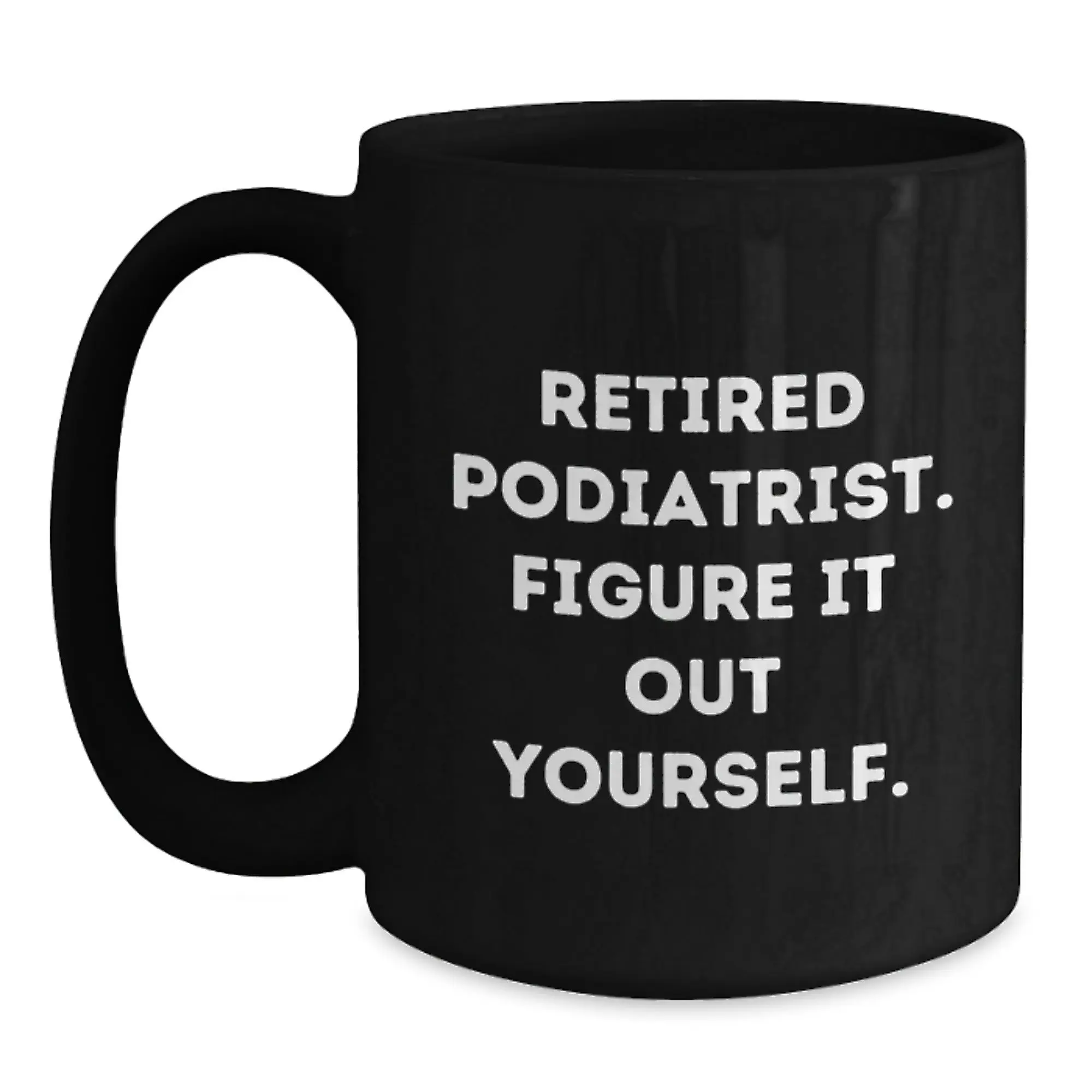 Funny Podiatrist Gifts for Men - 'Retired Podiatrist. Figure It Out Yourself.' Black Coffee Mug for Doctors, Birthday Unique Gifts from Family - Main