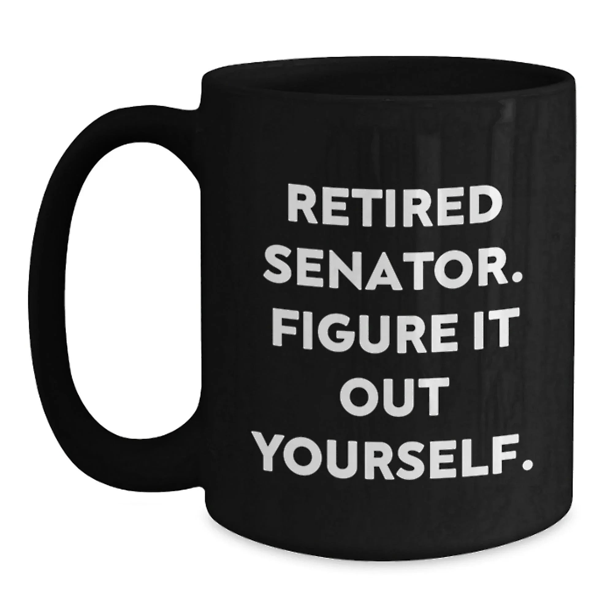 Gifts from Friends for Senator - Retired Senator Figure It Out Yourself Funny Quote Black Coffee Mug, Christmas Unique Gifts