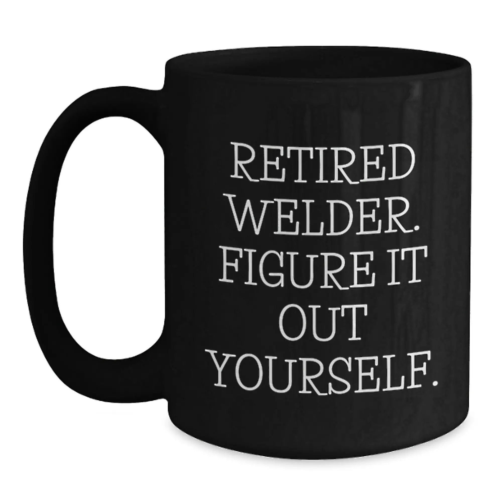 Funny Welder Gifts, Unique Birthday Unique Gifts for Welder, Black Coffee Mug with 'Retired Welder. Figure It Out Yourself.' Quote, Gifts from Family, Friends, Co-Workers, Perfect for Men, Women - Main