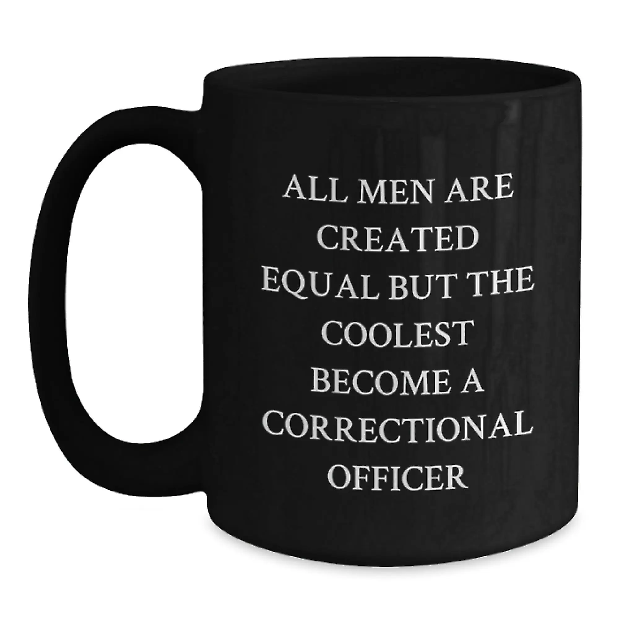 Funny Correctional Officer Gifts from Men, Unique Graduation Gifts for Correctional Officer, Black Coffee Mug with 'All Men Are Created Equal But The Coolest Become A Correctional Officer' Quote - Main