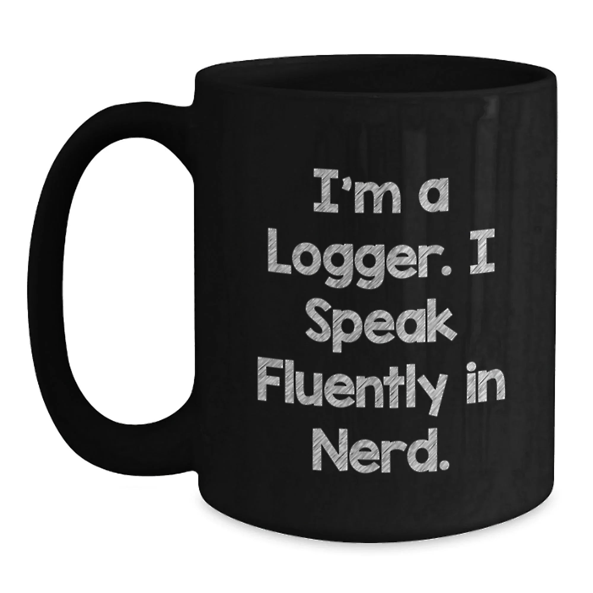 Funny Logger Gifts, Black Coffee Mug for Him, I'm A Logger. I Speak Fluently In genius., Unique Christmas Unique Gifts from Friends, Logger Lover Mug