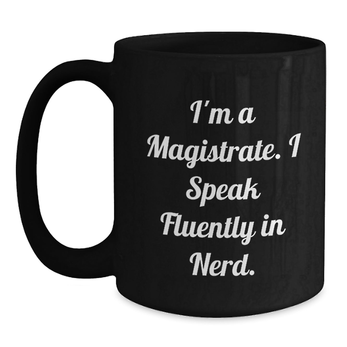 Funny Magistrate Gifts from Friends for Magistrate Enthusiasts - Black Coffee Mug, I'm A Magistrate. I Speak Fluently In genius. - Main