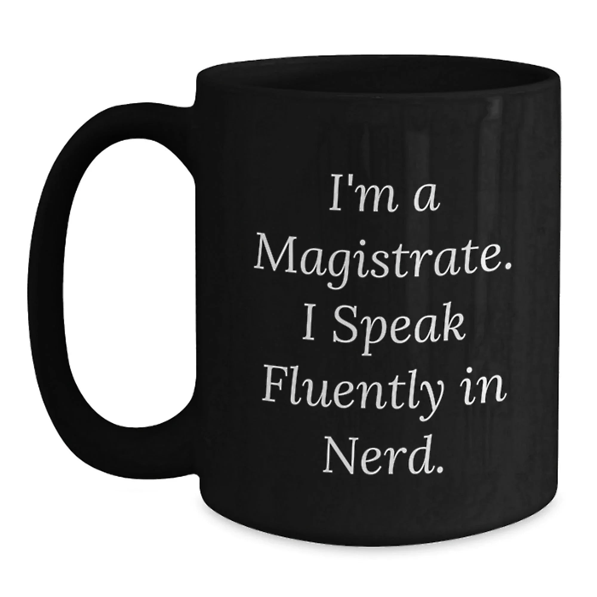 Funny Magistrate Gifts - I'm A Magistrate. I Speak Fluently In genius. Black Coffee Mug for Him, Ideal Gift Ideas for Magistrate Friends and Family at Christmas