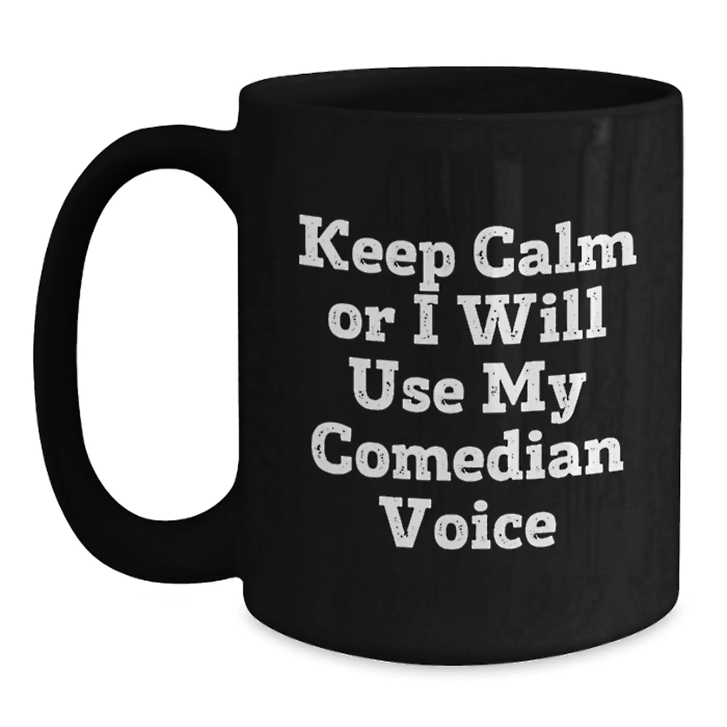 Comedian Humor Funny Birthday Unique Gift Black Coffee Mug Keep Calm Or I Will Use My Comedian Voice - Main