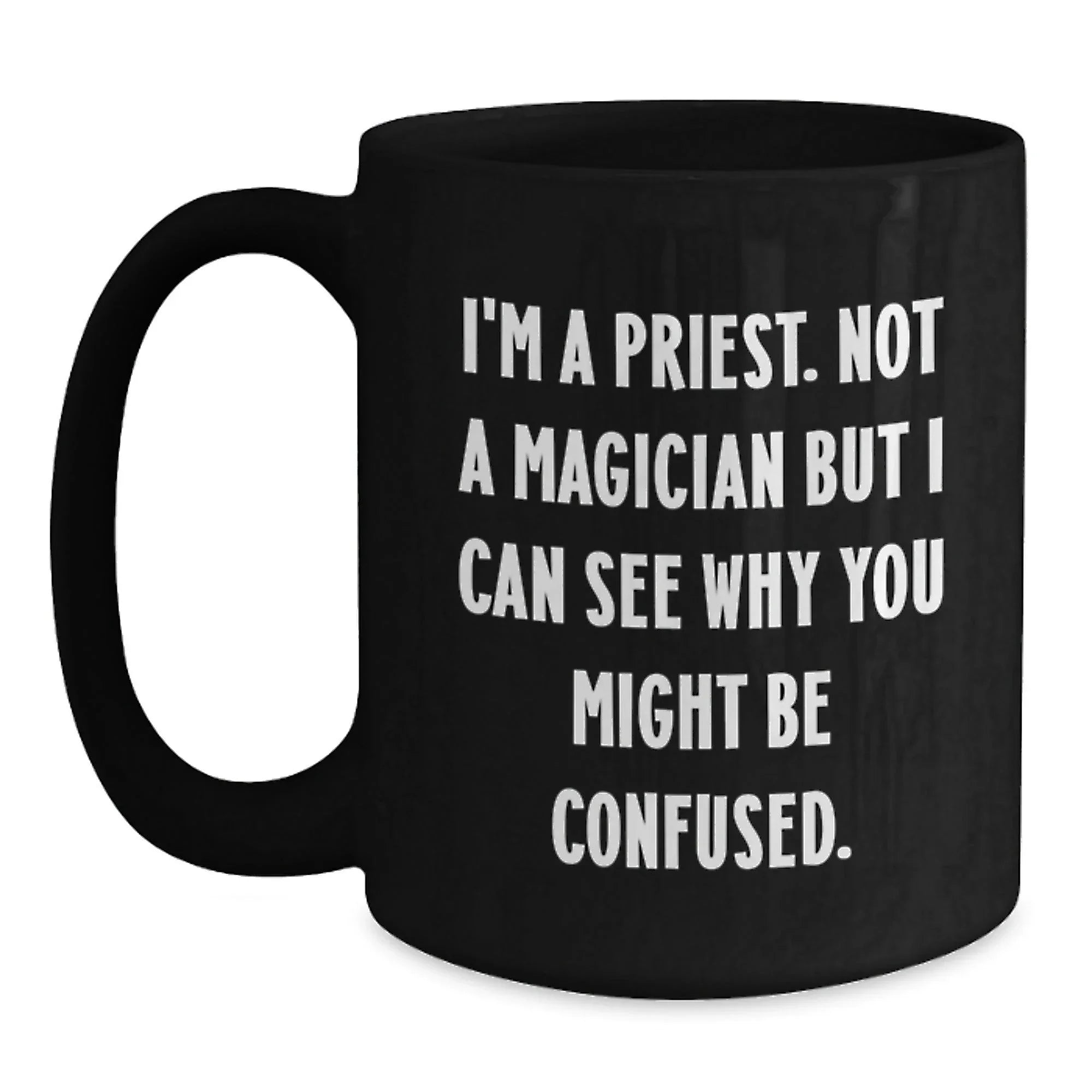 Funny Priest Gifts for Valentine's - Black Coffee Mug with I'm A Priest Not A Magician But I Can See Why You Might Be Confused Quote