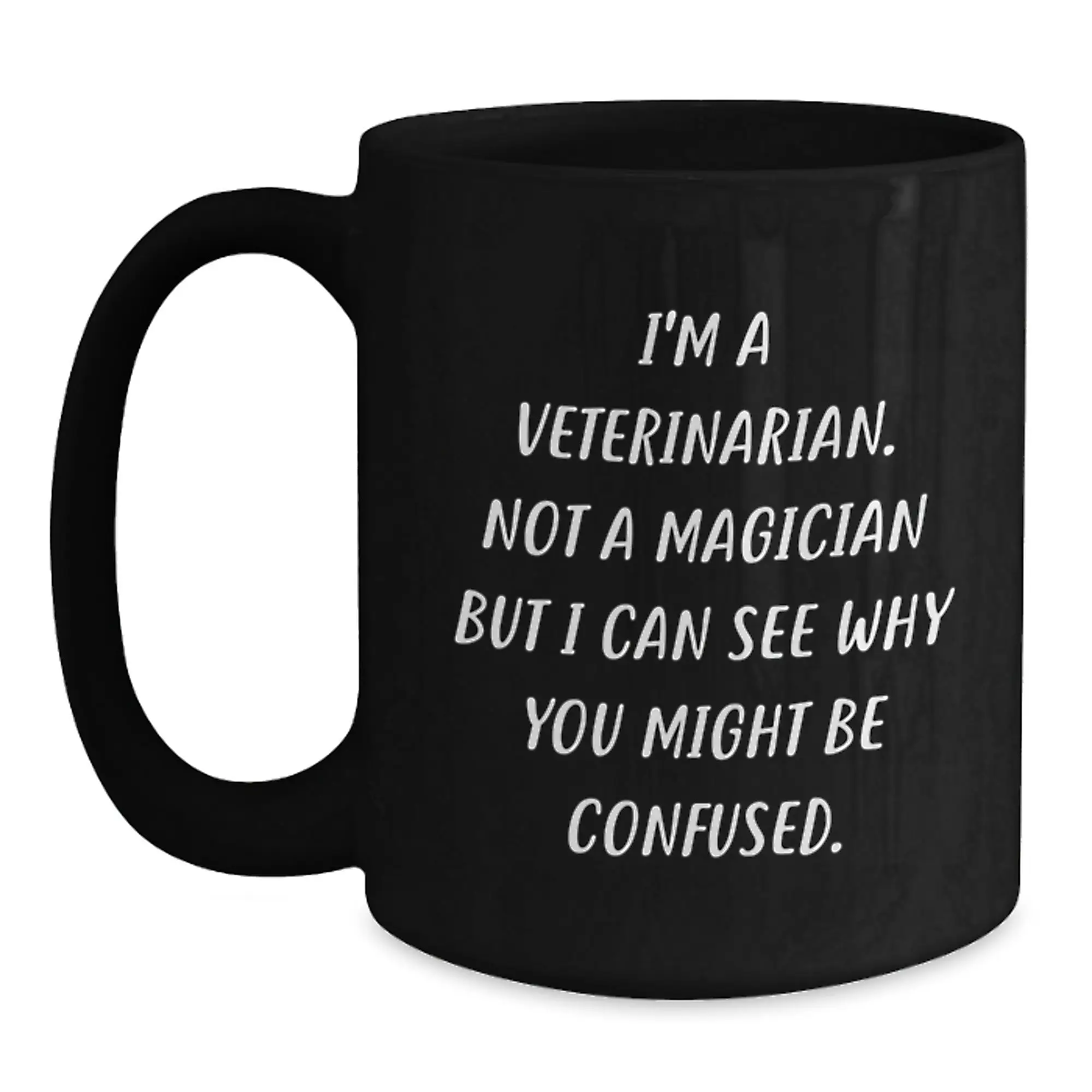 Funny Veterinarian Gifts from Friends for Graduation - I'm A Veterinarian. Not A Magician But I Can See Why You Might Be Confused. Black Coffee Mug - Main