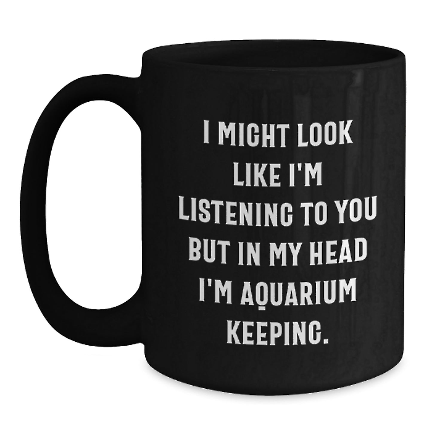 Funny Aquarium Keeping Gifts for Men Friends Coworkers from Women, Unique Christmas Unique Gifts Idea for Aquarium Keeping Enthusiast, Funny Quote Black Coffee Mug, 11oz or 15oz Capacity - Main