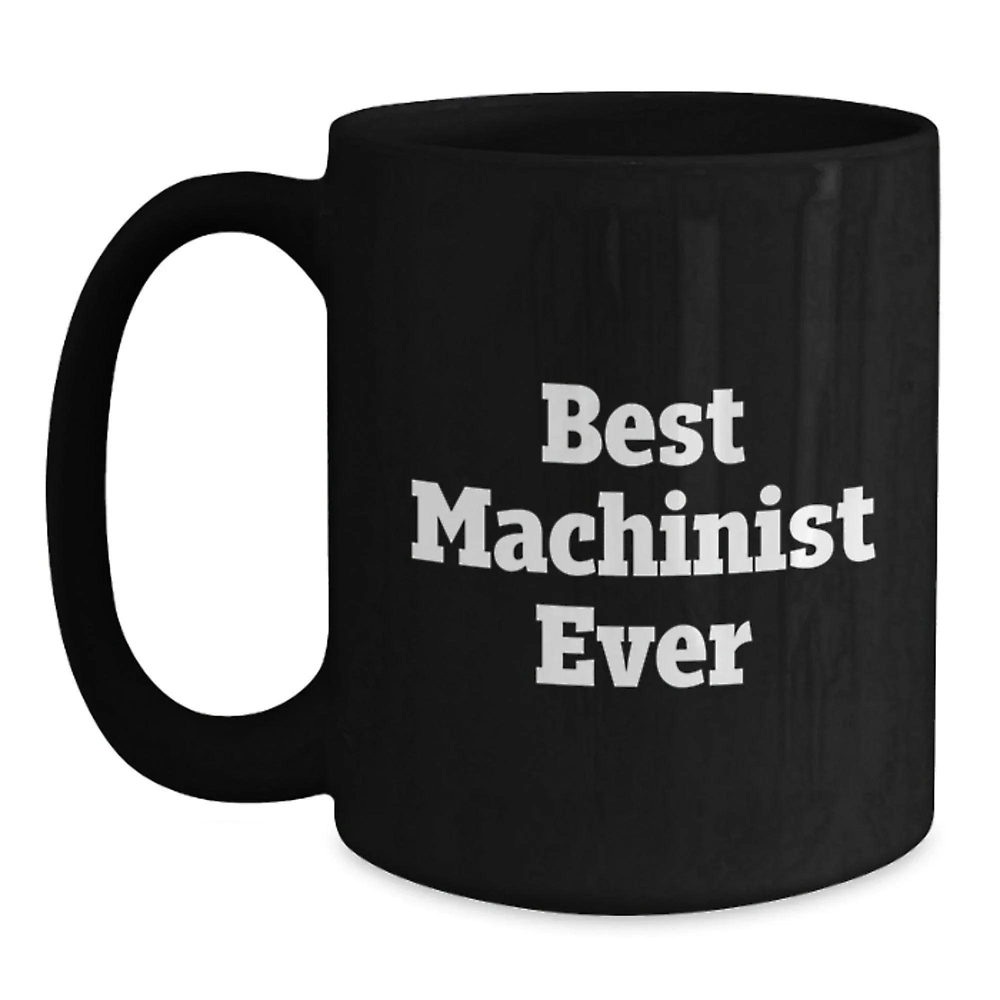 Funny Machinist Gifts, Best Machinist Ever Quote, Black Coffee Mug for Graduation, Gifts from Friends to Machinist, Unique Gifts for Machinist