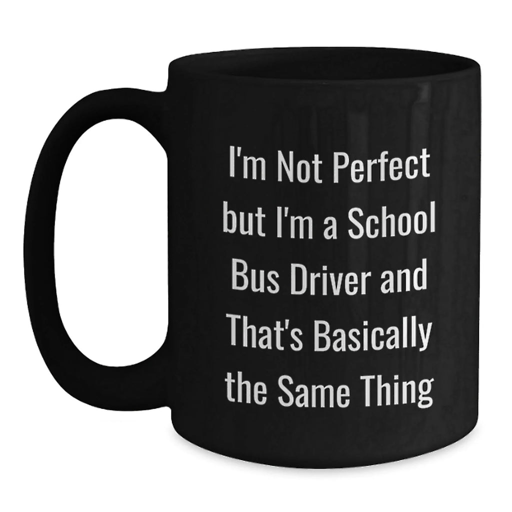 Funny School Bus Driver Gifts for Men, Women, and Friends - Christmas Unique Black Coffee Mugs with I'm Not Perfect But I'm A School Bus Driver Quote Gifts from Family, Coworkers