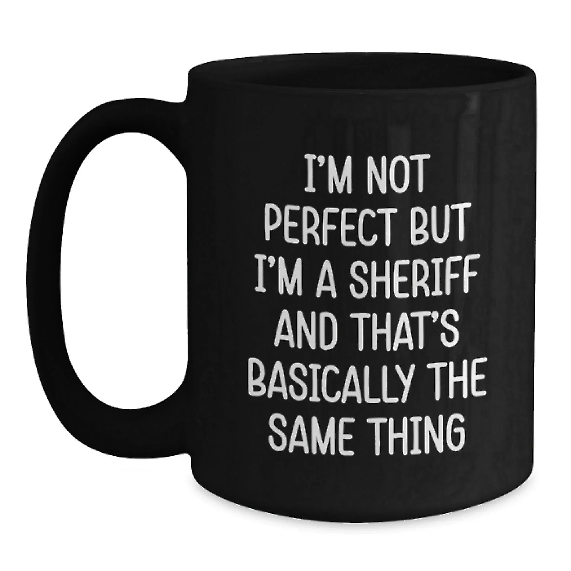 Funny Sheriff Christmas Unique Gifts from Men to Friends Black Coffee Mug with I'm Not Perfect But I'm A Sheriff And That's Basically The Same Thing Quote