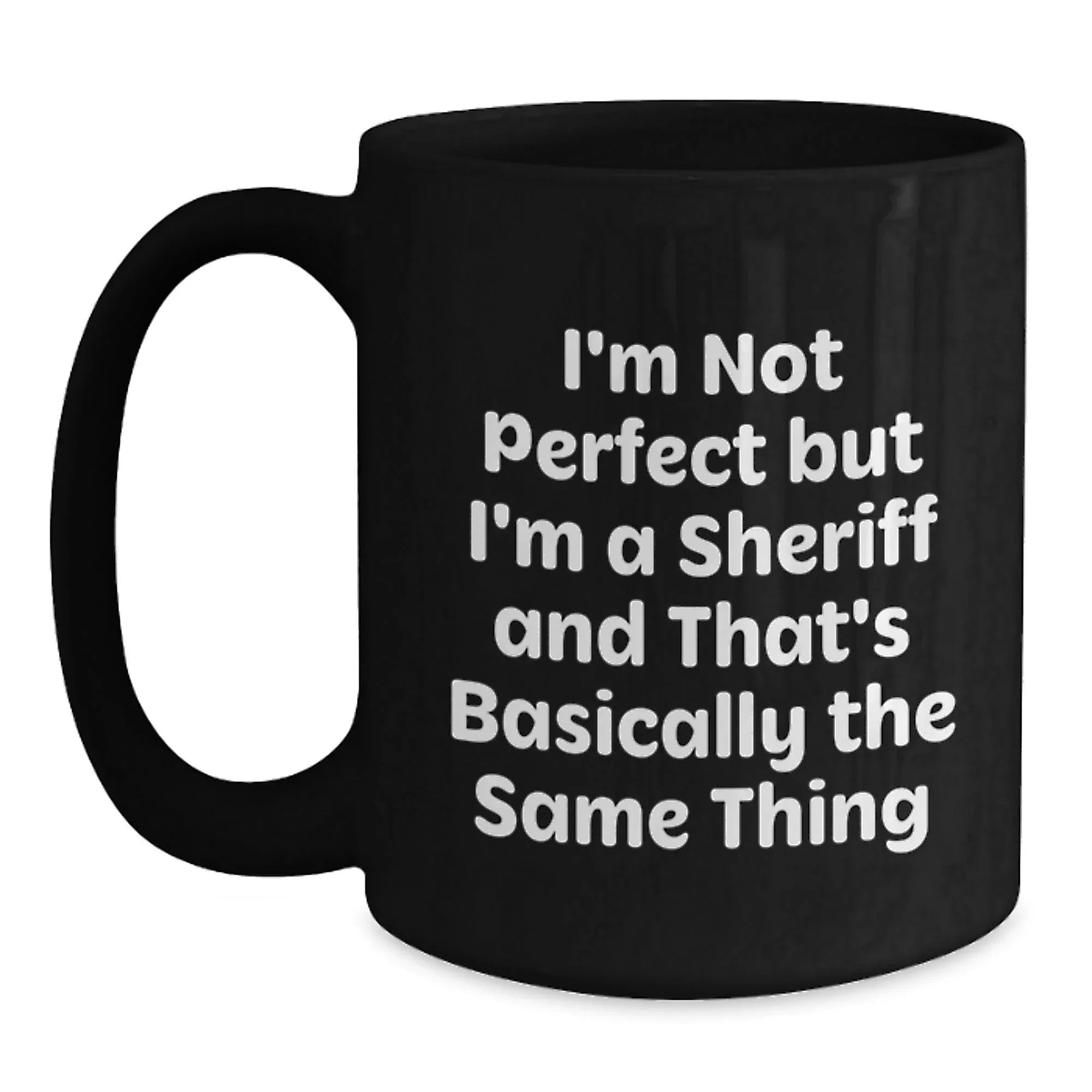 Funny Sheriff Gifts, Black Coffee Mug for Men, Women, Friends, Family - I'm Not Perfect But I'm A Sheriff And That's Basically The Same Thing