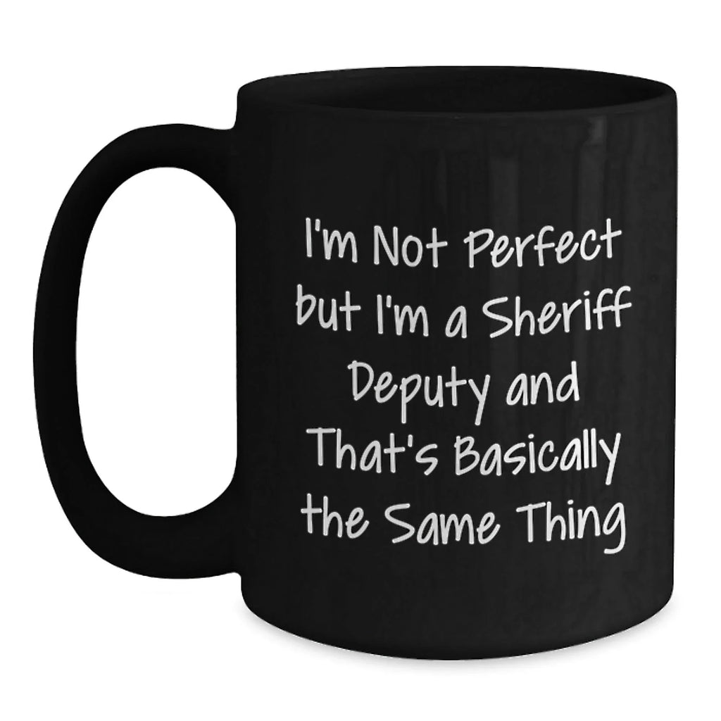 Funny Sheriff Deputy Gifts from Friends - Black Coffee Mug for Sheriff Deputy Men - I'm Not Perfect But