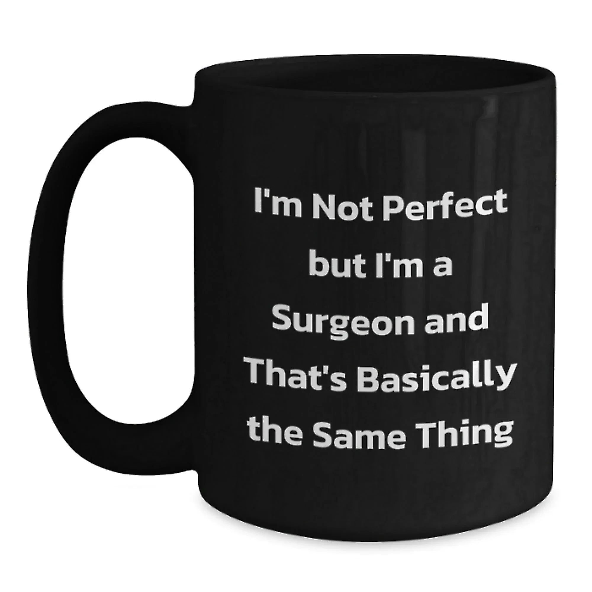 Funny Surgeon Gifts for Him, I'm Not Perfect But I'm A Surgeon And That's Basically The Same Thing, Black Coffee Mug for Christmas Unique Presents