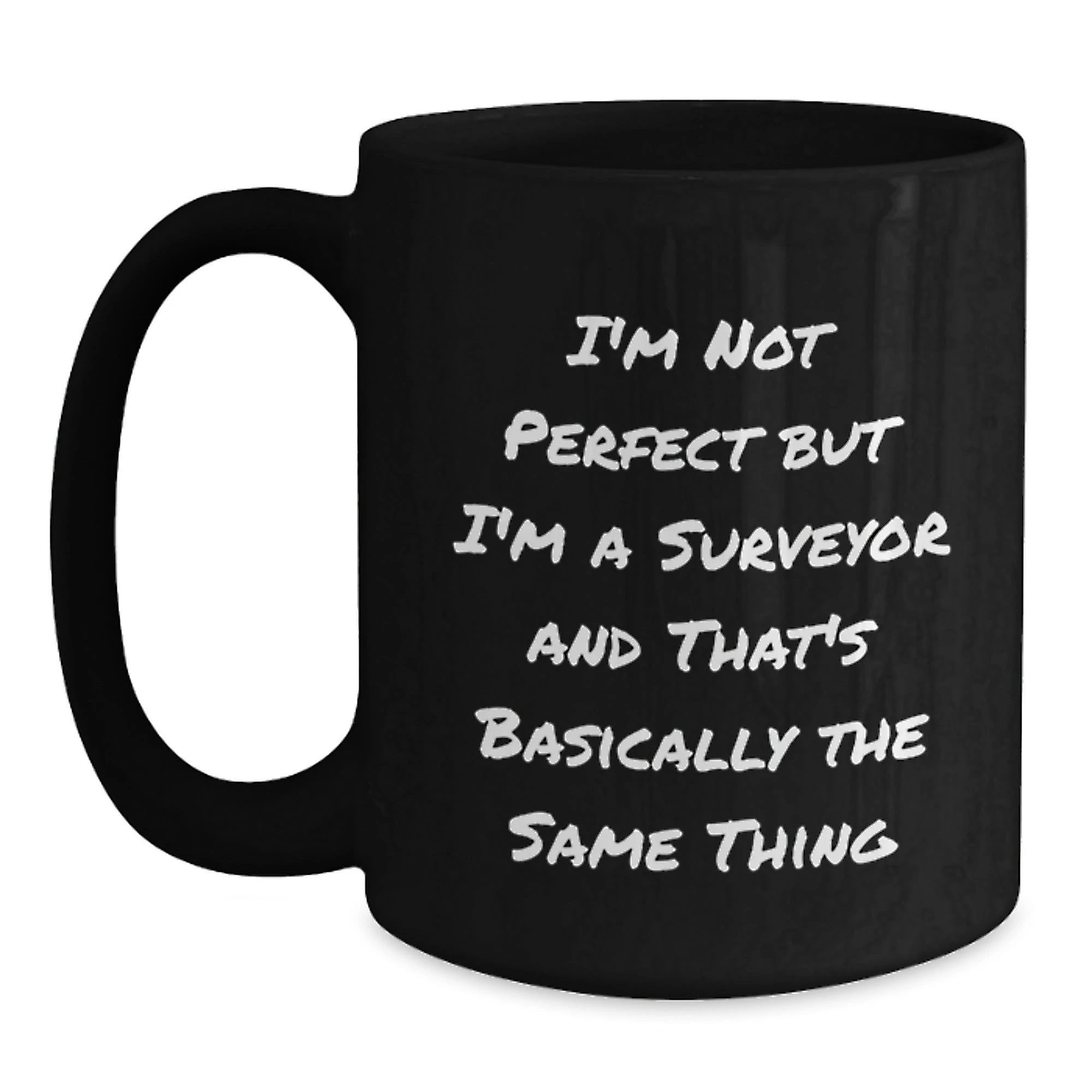 Funny Surveyor Gifts from Men to Friends Christmas Unique Mugs, I'm Not Perfect But I'm A Surveyor And That's Basically The Same Thing, Black Coffee Mug, Ideal Gift for Surveyor Enthusiasts