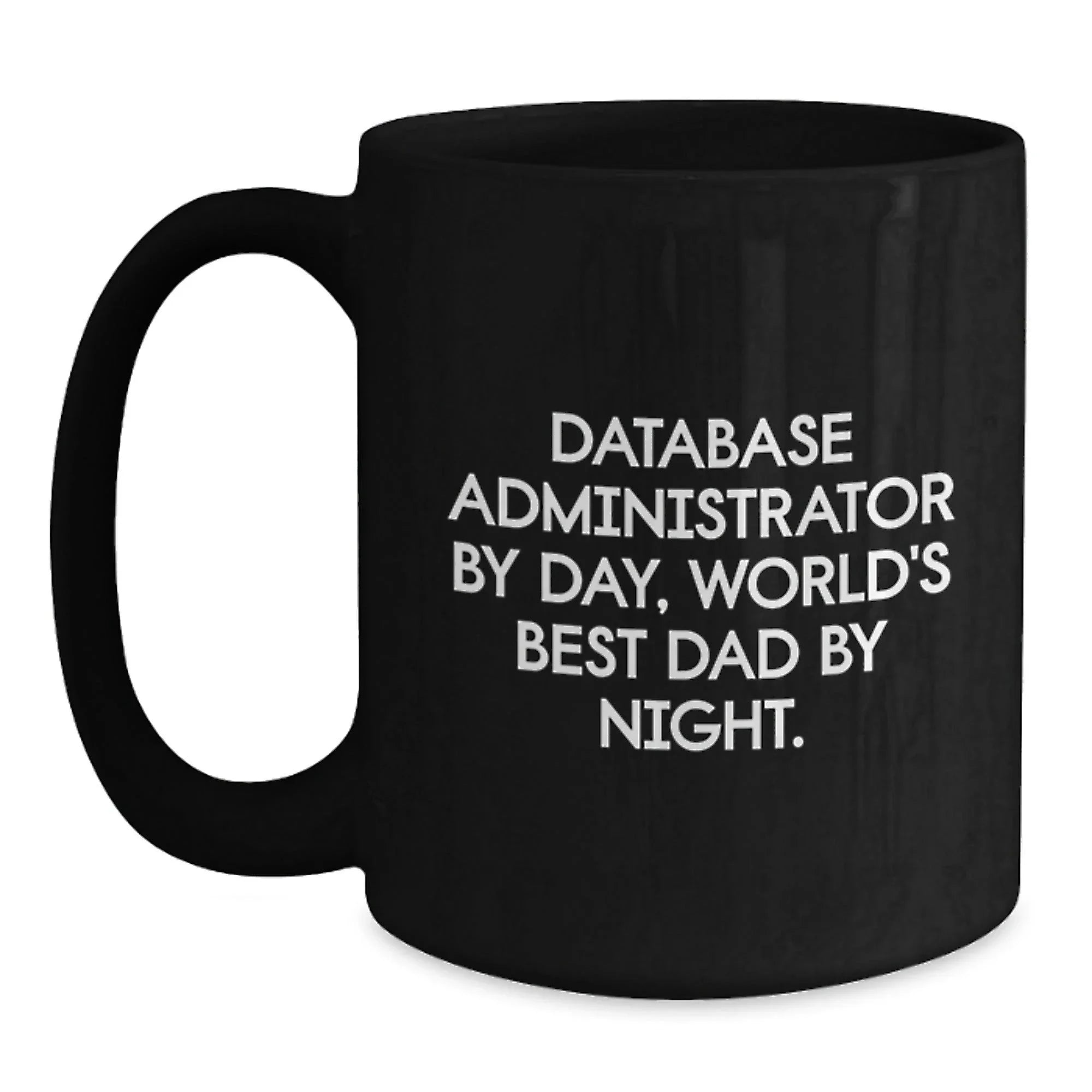 Database Administrator Funny Quote Black Coffee Mug Gifts from Dad, for Birthday Unique Gifts