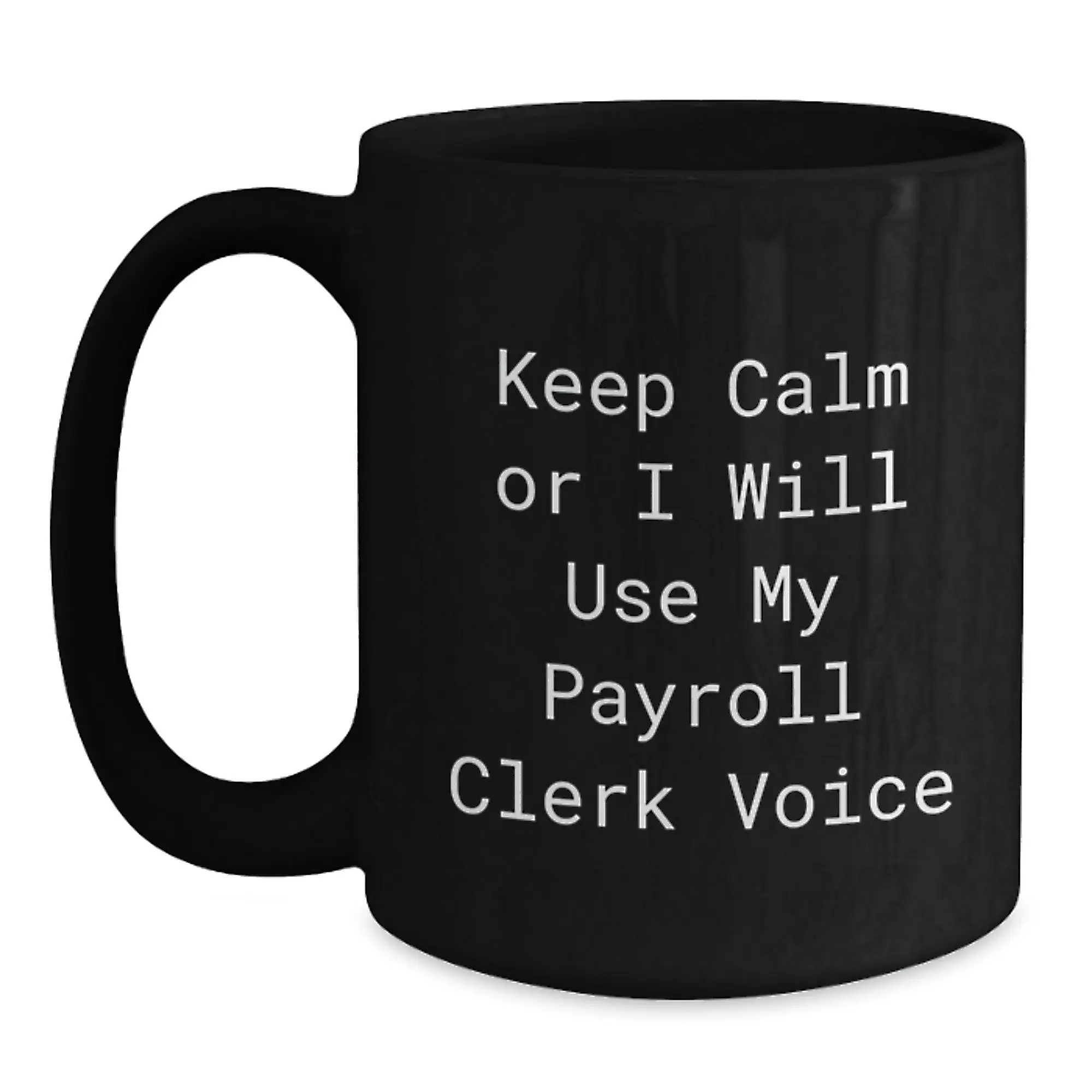 Funny Payroll Clerk Gifts - Keep Calm Or I Will Use My Payroll Clerk Voice Black Coffee Mug for Coworkers, Perfect Birthday Unique Gift for Payroll Clerk Men - Main