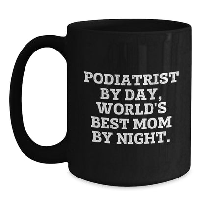 Funny Podiatrist Gifts for Graduation - 'Podiatrist By Day, World's Best Mom By Night.' Black Coffee Mug, Gifts from Family to Podiatrist - Main