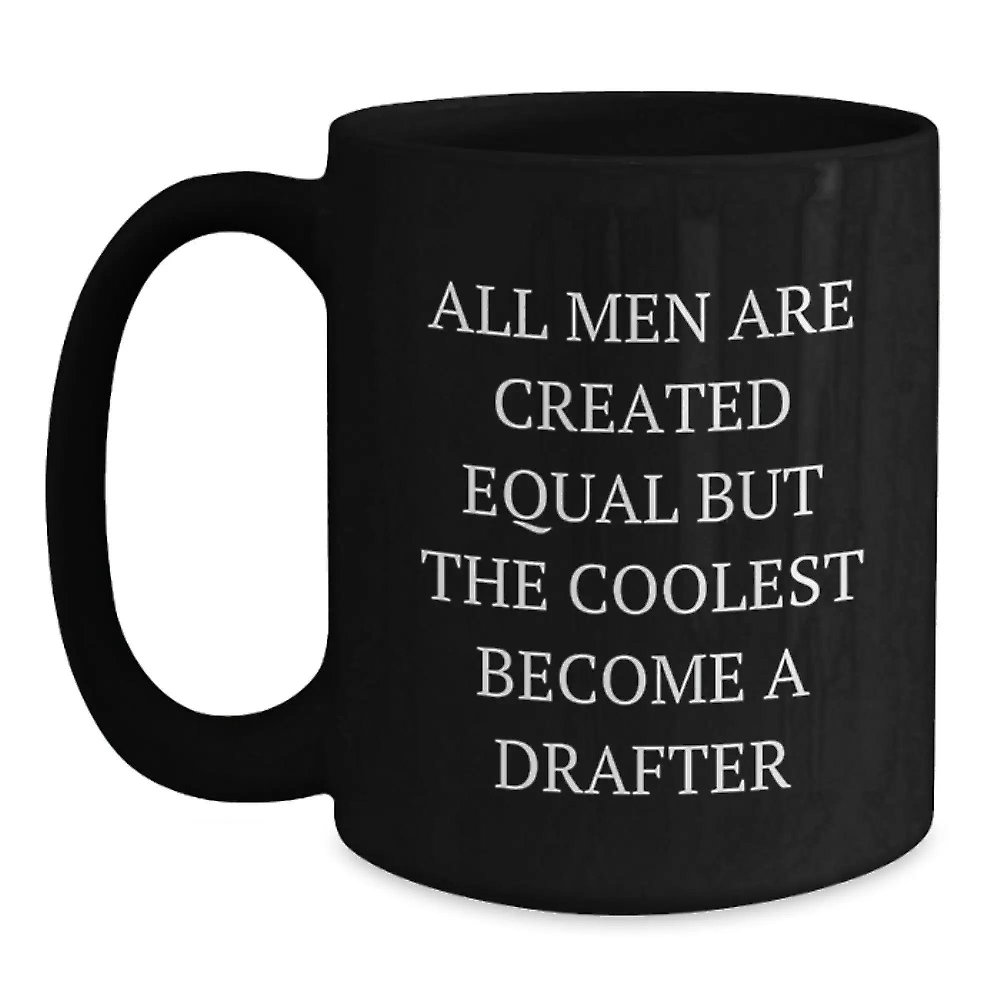 Funny Drafter Gifts for Men, Gifts from Friends, Unique Black Coffee Mug - All Men Are Created Equal But The Coolest Become A Drafter - Main